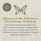 Mommy & Me: Pollinators Floral Design Workshop