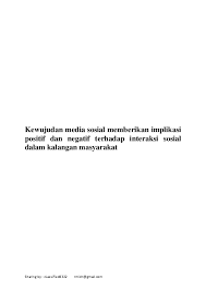 Kaedah perniagaan ini mudah dimulakan dan dijalankan perniagaan dalam talian turut memberi peluang kepada peniaga beroperasi selama 24 jam setiap hari. Doc Kewujudan Media Sosial Memberikan Implikasi Positif Dan Negatif Terhadap Interaksi Sosial Dalam Kalangan Masyarakat Classified Ryanst Academia Edu