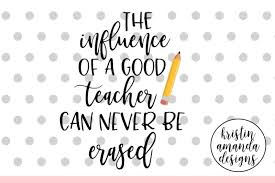 1 1/4 h x 1 1/4 w. Free The Influence Of A Good Teacher Can Never Be Erased Svg Dxf Eps Png Cut File Cricut Silhouette Crafter File Free Logo Png Images With Transparent Backgrounds