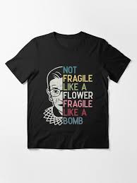 Not Fragile Like A Flower Fragile Like A Bomb Ruth Ginsburg Rbg T Shirt By Allsquarestudio In 2020 Rbg Notorious Rbg Shirt T Shirt