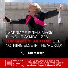 Marriage Is This Magic Thing It Symbolizes Commitment And Love Like Nothing Else In The World Edie Windso Edie Windsor Marriage Equality Find Someone Who