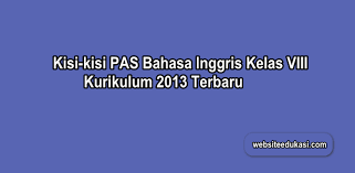 Sebentar lagi kalian semua akan menghadapi ulangan penilaian akhir tahun (us/pat/ukk) semester genap, maka dari itu kami. Kisi Kisi Pas Bahasa Inggris Kelas 8 K13 Tahun 2020 2021 Websiteedukasi Com