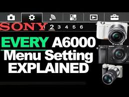 Sony A6000 Menu Items Explained In Detail Run Through Of All Menus Settings Youtube Sony Photography Sony A6000 Sony Camera