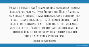 16 famous quotes about pygmalion: I Wish To Boast That Pygmalion Has Been An Extremely Successful Play All Over Europe And