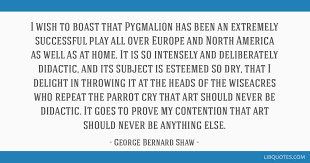 Pygmalion is a legendary figure of cyprus in greek mythology who was a king and a sculptor. I Wish To Boast That Pygmalion Has Been An Extremely Successful Play All Over Europe And