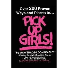 Over 200 Proven Ways and Places to PICK UP GIRLS By an Average-Looking Guy:  Over 100 Women (Paperback) by Steve Pell