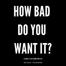 How Bad Do You Want It By Gary Vee Gary Vaynerchuck Millions Of Unique Designs By Independen Inspirational Quotes Quote Posters Motivational Quote Posters