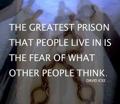 The Greatest Prison People Live In Is The Fear Of What Other People Think Fear Opinion Think People Mind Fear Quotes Inspirational Quotes Image Quotes