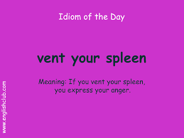 Vent Your Spleen English Words Idioms And Phrases English Idioms