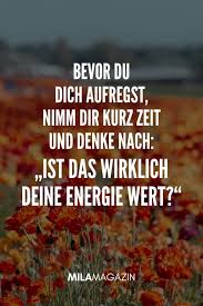 Bevor Du Dich Aufregst Nimm Dir Kurz Zeit Und Denke Nach Ist Das Wirklich Deine Energie Wert Milamagazi Nachdenkliche Spruche Spruche Positive Botschaften