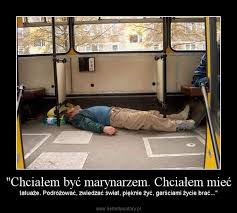 D pieknie zyc, g garsciami zycie brac. Chcialem Byc Marynarzem Chcialem Miec Demotywatory Pl