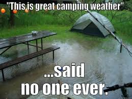 It S Been An Incredibly Wet Spring So Far Let S Hope The Weather Will Start Being Kind To Us Agree Camping Memes Funny Camping Memes Camping Humor
