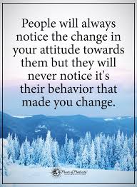 People Will Always Notice The Change In Your Attitude Towards Them But They Will Never Notice It S Thei Behavior Quotes Without You Quotes Self Absorbed Quotes