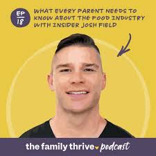 Podcast Ep. 18: What Every Parent Needs to Know About the Food Industry  With Insider Josh Field