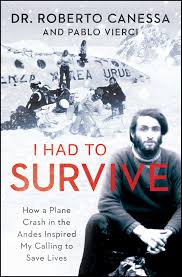 Check spelling or type a new query. I Had To Survive How A Plane Crash In The Andes Inspired My Calling To Save Lives Canessa Dr Roberto Vierci Pablo 9781476765457 Amazon Com Books