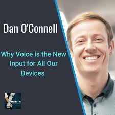 Why Voice is the New Input for All Our Devices with Dan O'Connell
