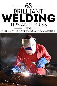 63 Welding Tips And Tricks For Beginner Professional And Diy Welder Welding Tips Welding Welding Shop