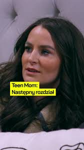 Teen Mom Next Chapter: Losy Młodych Matek i Ich Rodzin