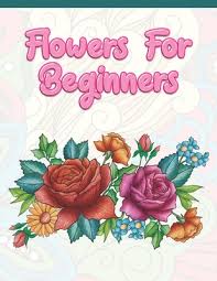 Wild flowers / prismacolor pencilsyou can buy this book with free. Flowers For Beginners Adult Coloring Book With Fun Easy And Relaxing Coloring Pages Featuring 45 Beautiful Floral Designs For Stress Rel Paperback East City Bookshop