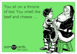 You smell like beef and cheese! You Sit On A Throne Of Lies You Smell Like Beef And Cheese Christmas Season Ecard