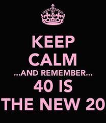 Keep Calm And Remember 40 Is The New 20 40th Birthday Quotes 40th Birthday Wishes Happy Birthday Quotes