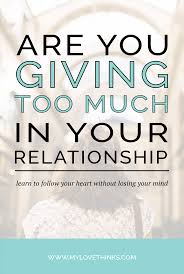 Maybe you would like to learn more about one of these? Are You Giving Too Much In Your Relationship My Love Thinks