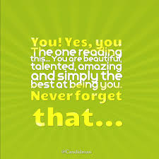 You Yes You The One Reading This You Are Beautiful Talented Amazing And Simply The Best At Being You Inspirational Quotes Motivational Quotes Quotes