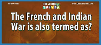 100% free and printable french trivia. Question The French And Indian War Is Also Termed As
