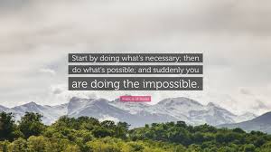 Start by doing what's necessary quote. Francis Of Assisi Quote Start By Doing What S Necessary Then Do What S Possible And Suddenly You