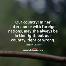 Share military quotes by stephen decatur and quotations about country and patriotism. Stephen Decatur Quotes Idlehearts
