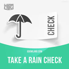 Take A Rain Check Means You Can T Accept An Invitation Now But You Would Like To Do It Later Example I Would Love To Idioms English Idioms Learn English
