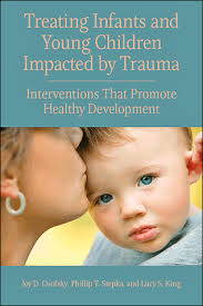 Treating Infants And Young Children Impacted By Trauma Interventions That Promote Healthy Development