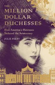 Amazon.com: The Million Dollar Duchesses: How America's Heiresses Seduced  the Aristocracy eBook : Ferry, Julie: Kindle Store