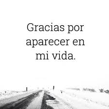 Gracias Por Aparecer En Mi Vida Love Phrases Love Messages Some Words