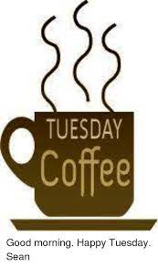 Tuesday Coffee Good Morning Happy Tuesday Sean Meme On Me Me