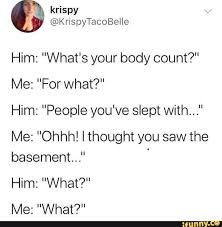 Him What S Your Body Count Me Forwhat Him People You Ve Slept With Me Ohhh Ithought You Saw The Basement Him What Me What Ifunn Dark Humor Jokes Dark Humour
