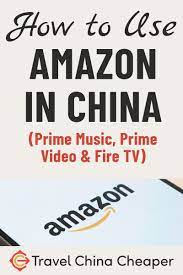How To Use Amazon In China 2021 Prime Video Music Fire Tv China Travel Guide Fire Tv Prime Video