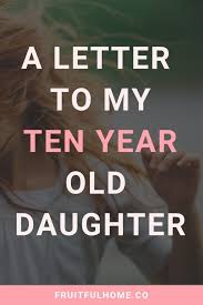 Heartfelt Birthday Wishes For 18 Year Old Daughter A Letter To My 10 Year Old Daughter Fruitful Home Co Letter To My Daughter Letter To Daughter To My Daughter