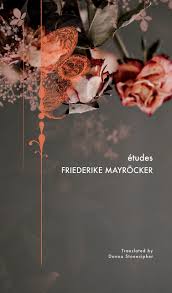 In mayröcker's case, she writes both to keep a vanished world. Etudes Mayrocker Stonecipher