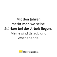 Mit Den Jahren Merkt Man Wo Seine Starken Bei Der Arbeit Liegen Meine Sind Urlaub Und Wochenende Aufmunternde Spruche Witzige Spruche Bei Der Arbeit