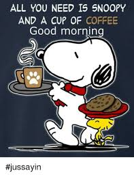 Dank Good Morning And Coffee All You Need 15 Snoopy And A Cup Of Coffee Good Morning Jussayin Snoopy Good Morning Snoopy Snoopy Love