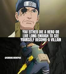 Since we are destined to live out our lives in the prison of our minds, it is our duty to furnish it well. You Either Die A Hero Or Live Long Enough To See Yourself Become A Villain Meme Anime Memes