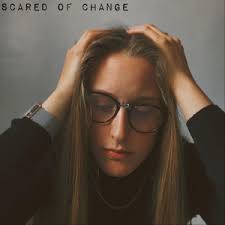 Scared of Change