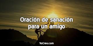 Todopoderoso dios, vengo hoy a clamarte haciendo esta oración. Oracion De Sanacion Para Un Amigo 2021