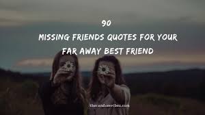 May the finest things come your way. 90 Missing Friends Quotes For Your Far Away Best Friend