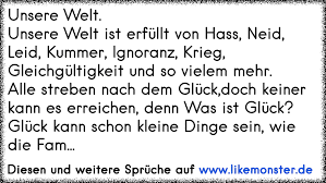 Unsere Welt Unsere Welt Ist Erfullt Von Hass Neid Leid Kummer Ignoranz Krieg Gleichgultigkeit Und So Vielem Me Tolle Spruche Und Zitate Auf Www Likemonster De