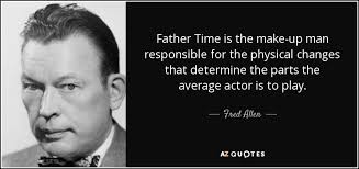 This father's day, share these heartfelt quotes he'll love sure, he may not be a man of words, but that doesn't mean you can't take the time to honor your father with some touching turns of phrase. Time Quotes For Father Fred Allen Quote Father Time Is The Make Up Man Responsible For Dogtrainingobedienceschool Com