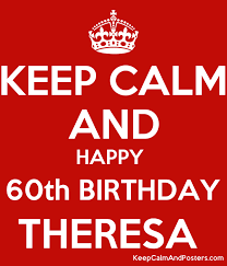 Happy birthday, teresa!we're wishing a very happy birthday to loyal pittsburgh today live viewer, teresa! Keep Calm And Happy 60th Birthday Theresa Keep Calm And Posters Generator Maker For Free Keepcalmandposters Com