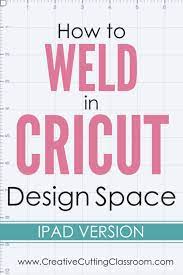 Download How To Weld In Cricut Design Space Ipad Version Creative Cutting Classroom