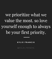 We Prioritize What We Value The Most So Love Yourself Enough To Always Be Your First Priority K Priorities Quotes Priority Quotes Relationship Matter Quotes